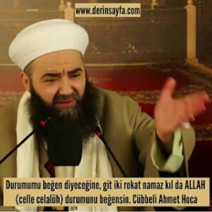 Durumumu beğen diyeceğine, git iki rekat namaz kıl da ALLAH durumunu beğensin. Cübbeli Ahmet Hoca