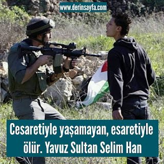 Cesaretiyle yaşamayan, esaretiyle ölür. Yavuz Sultan Selim Han