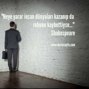 Neye yarar insan dünyaları kazanıp da ruhunu kaybettiyse… Shakespeare
