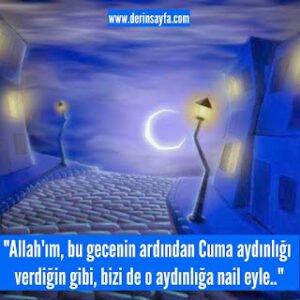 “Allah’ım, bu gecenin ardından Cuma aydınlığı verdiğin gibi, bizi de o aydınlığa nail eyle..”