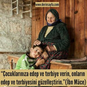 “Çocuklarınıza edep ve terbiye verin, onların edep ve terbiyesini güzelleştirin.” (Hadis) (İbn Mâce)