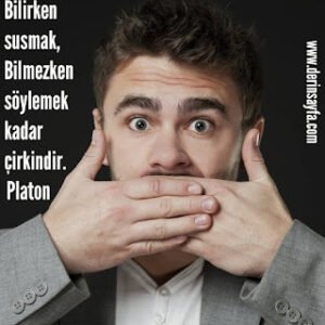 Bilirken susmak,  Bilmezken söylemek kadar çirkindir.  Platon