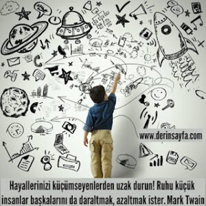 Hayallerinizi küçümseyenlerden uzak durun! Ruhu küçük insanlar başkalarını da daraltmak, azaltmak.. Mark Twain