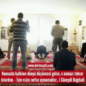 Namazda kalbime dünya düşüncesi gelse, o namazı tekrar kılardım. İşin esası nefse uymamaktır..  Cüneyd Bağdadi