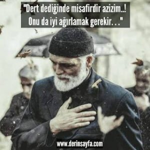 “Dert dediğinde misafirdir azizim..! Onu da iyi ağırlamak gerekir. . .”