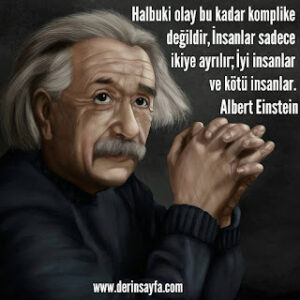 Halbuki olay bu kadar komplike değildir, İnsanlar sadece ikiye ayrılır; İyi insanlar ve kötü insanlar.  Albert Einstein