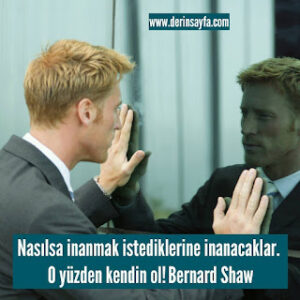 Nasılsa inanmak istediklerine inanacaklar. O yüzden kendin ol! Bernard Shaw