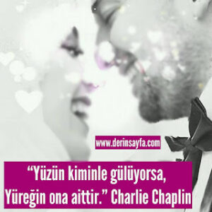 “Yüzün kiminle gülüyorsa, yüreğin ona aittir.” Charlie Chaplin