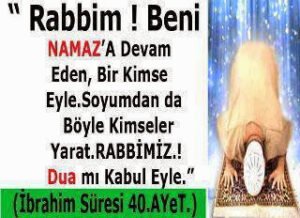 “Rabbim! Beni namaza devam eden bir kimse eyle. Soyumdan da böyle kimseler yarat. Rabbimiz! Duamı kabul eyle.” 14
