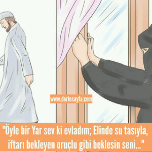 “Öyle bir Yar sev ki evladım; Elinde su tasıyla, iftarı bekleyen oruçlu gibi beklesin seni…”