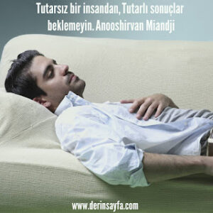 Tutarsız bir insandan, Tutarlı sonuçlar beklemeyin. Anooshirvan Miandji