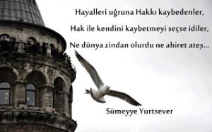 Hayalleri uğruna Hakkı kaybedenler , Hak ile kendini kaybetmeyi seçse idiler ; ne dünya zindan olurdu , ne ahiret ateş..