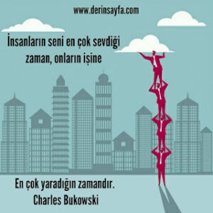 İnsanların seni en çok sevdiği zaman, onların işine en çok yaradığın zamandır. Charles Bukowski
