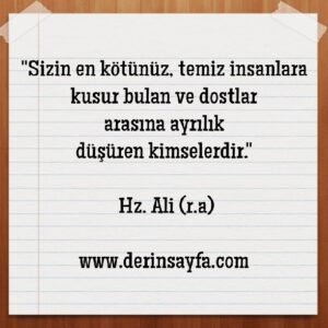 "Sizin en kötünüz, temiz insanlara kusur bulan ve dostlar
arasına.."
– Hz. Ali (r.a)