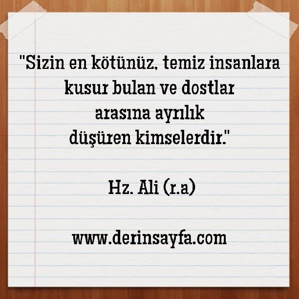 "Sizin en kötünüz, temiz insanlara kusur bulan ve dostlar
arasına.."
– Hz. Ali (r.a)