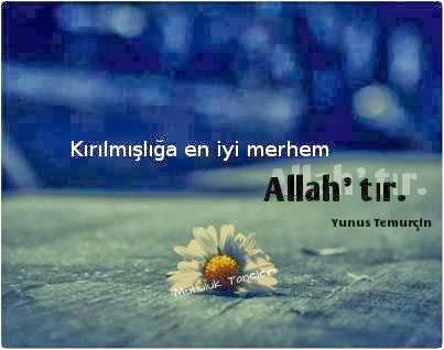 "Kırılmışlığa en iyi merhem Allah'tır…"
– Yunus Temurçin