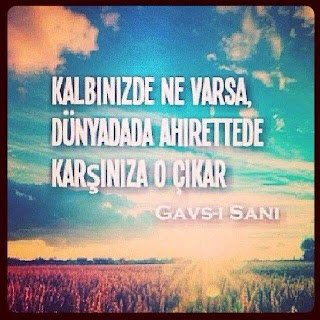 Kalbinizde ne varsa, dünyada da ahirette de karşınıza o çıkar..  /// Gavs-ı Sani Hz. (k.s)