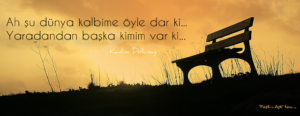 Ah… Şu dünya kalbime öyle dar ki… Yaradandan başka kimim var ki… Kadim Dolunay