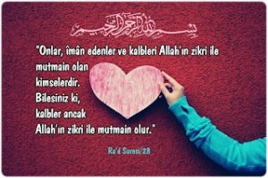 Siz hiç elinizi kalbinize koyup; “Kalpler ancak Allah’ı anmakla mutmain olur.” dediniz mi..?