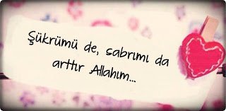 Şükrümü de, sabrımı da arttır Allah’ım..