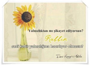 Yalnızlıktan mı şikayet ediyorsun? Rabbin seni kabir yalnızlığına hazırlıyor olmasın?