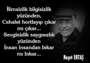 İlimsizlik bilgisizlik yüzünden. Cehalet hortlayıp çıkar mı çıkar