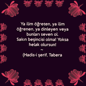 Ya ilim öğreten, ya ilim öğrenen, ya dinleyen veya bunları seven ol. Sakın beşincisi olma! Yoksa helak olursun