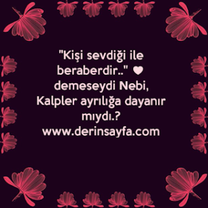 “Kişi sevdiği ile beraberdir..” ♥ demeseydi Nebi, Kalpler ayrılığa dayanır mıydı.?
