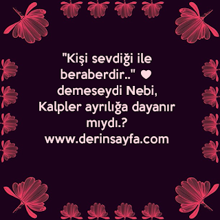 “Kişi sevdiği ile beraberdir..” ♥ demeseydi Nebi, Kalpler ayrılığa dayanır mıydı.?