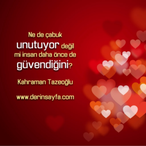 Ne de çabuk unutuyor değil mi insan
daha önce de güvendiğini? Kahraman Tazeoğlu