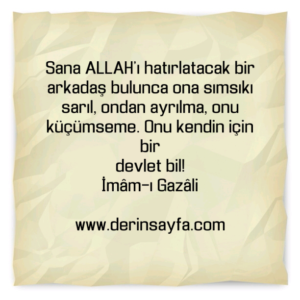 Sana ALLAH'ı hatırlatacak bir arkadaş bulunca ona sımsıkı
sarıl.
İmâm