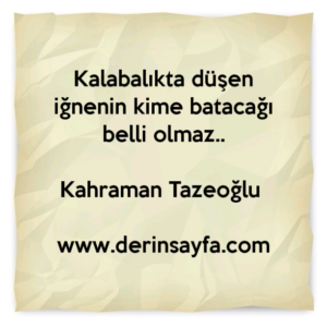 Kalabalıkta düşen iğnenin kime batacağı belli olmaz.. Kahraman Tazeoğlu