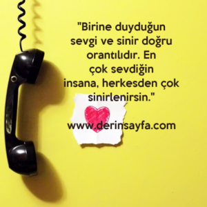 "Birine duyduğun sevgi ve sinir doğru orantılıdır. En çok sevdiğin insana, herkesden çok sinirlenirsin."