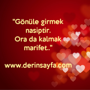 "Gönüle girmek nasiptir.
Ora da kalmak marifet.."