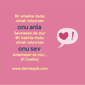 Bir erkekle mutlu olmak istiyorsan onu anla,
Sevmesen de olur.. (P.Coelho)