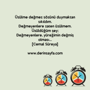 Üzülme değmez sözünü duymaktan sıkıldım.
Değmeyenlere zaten üzülmem..
Cemal Süreya