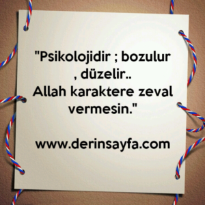 “Psikolojidir; bozulur, düzelir.. Allah karaktere zeval vermesin.”