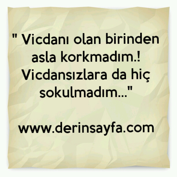 " Vicdanı olan birinden asla korkmadım.!
Vicdansızlara da hiç sokulmadım…"