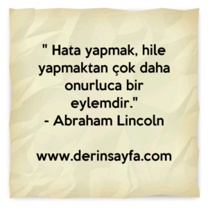 " Hata yapmak, hile yapmaktan çok daha onurluca bir
eylemdir."
– Abraham Lincoln