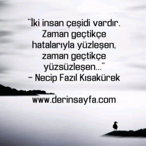 "İki insan çeşidi vardır. Zaman geçtikçe hatalarıyla yüzleşen.."
– Necip Fazıl Kısakürek