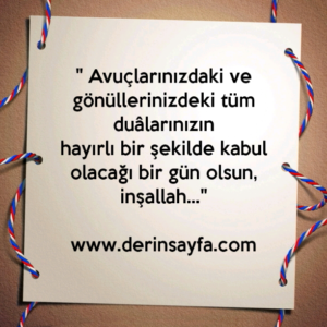 " Avuçlarınızdaki ve gönüllerinizdeki tüm duâlarınızın
hayırlı bir şekilde kabul olacağı bir gün olsun,
inşallah…"