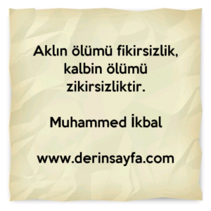 Aklın ölümü fikirsizlik, kalbin ölümü zikirsizliktir. Muhammed İkbal