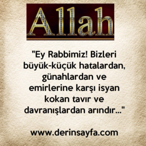 "Ey Rabbimiz! Bizleri büyük-küçük hatalardan, günahlardan ve emirlerine karşı isyan kokan.."