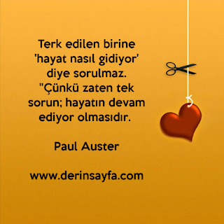 Terk edilen birine ‘hayat nasıl gidiyor’ diye sorulmaz. “Çünkü zaten tek sorun; hayatın devam ediyor olmasıdır” .