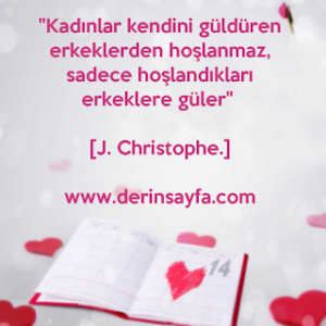 “Kadınlar kendini güldüren erkeklerden hoşlanmaz, sadece hoşlandıkları erkeklere güler” .