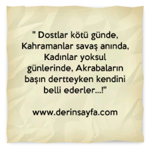 “Dostlar kötü günde, kahramanlar savaş anında, kadınlar yoksul günlerinde, akrabaların başın derteyken..”