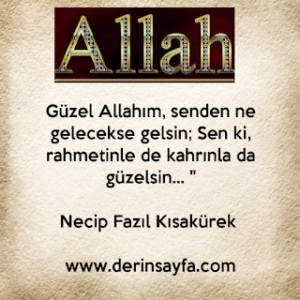 “Güzel Allah ‘ ım , senden ne gelecekse gelsin ; Sen ki ; rahmetinle de , kahrınla da güzelsin… “