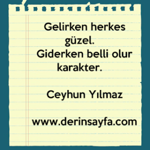 Gelirken herkes güzel. Giderken belli olur karakter.  Ceyhun Yılmaz