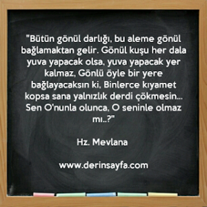 Hazreti Mevlana bir gün birini üzüntülü görür ve der ki: “Bütün gönül darlığı, bu aleme gönül bağlamaktan gelir.”