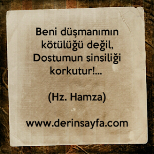 Beni düşmanımın kötülüğü değil, Dostumun sinsiliği korkutur!… Hz. Hamza